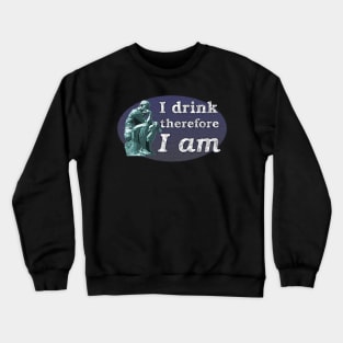 I Drink Therefore I Am - The Thinker as Drinker Crewneck Sweatshirt